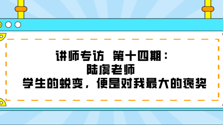 杰越教育||講師專訪 ?第十四期：陸虞老師 ?學生的蛻變，便是對我最大的褒獎！