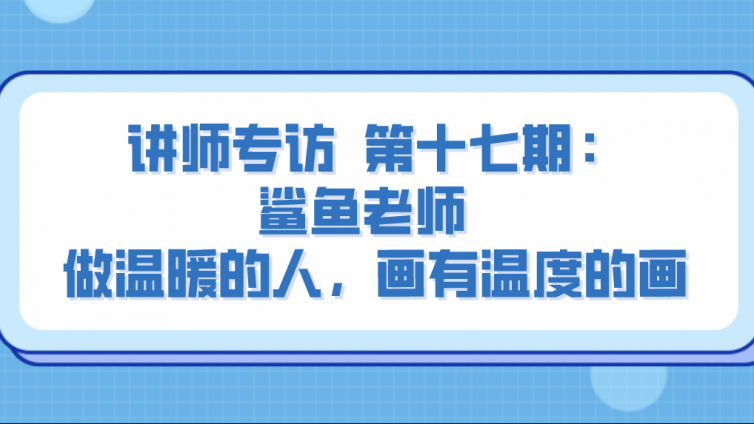 杰越教育||講師專訪 ?第十七期：鯊魚老師 ?做溫暖的人，畫有溫度的畫！