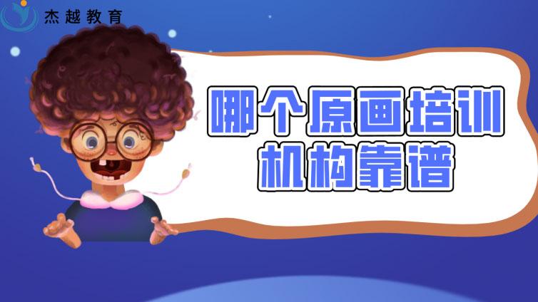 哪個原畫培訓機構靠譜?原畫培訓機構哪家靠譜？