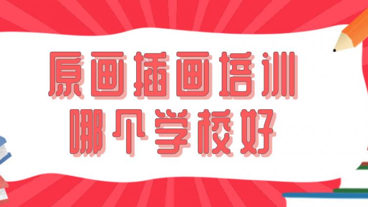 原畫插畫培訓(xùn)哪個(gè)學(xué)校好？原畫插畫培訓(xùn)機(jī)構(gòu)怎么選？