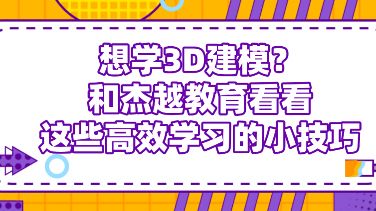 想學(xué)3D建模？和杰越教育看看這些高效學(xué)習(xí)的小技巧！