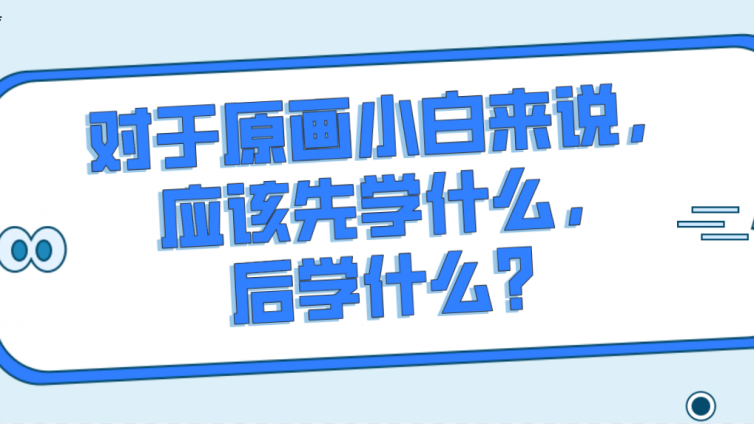杰越教育：對于原畫小白來說，應該先學什么，后學什么？