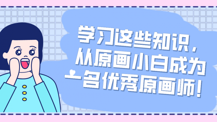 杰越教育：學習這些知識，從原畫小白成為一名優(yōu)秀原畫師?！