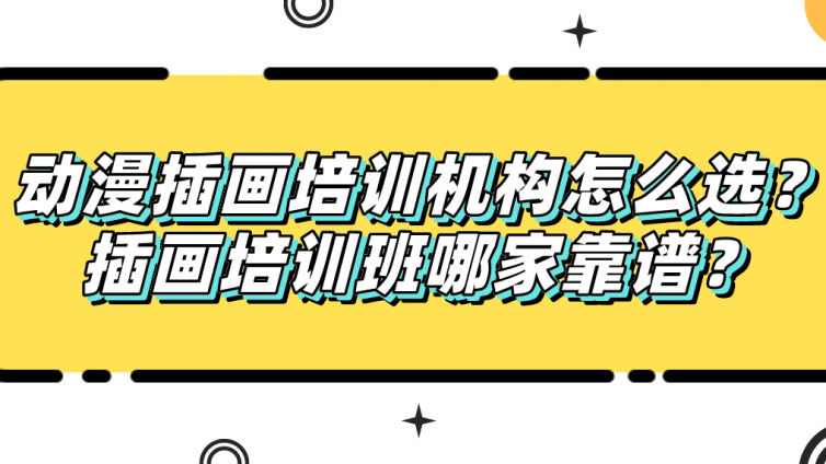 動漫插畫培訓(xùn)機構(gòu)怎么選？插畫培訓(xùn)班哪家靠譜？
