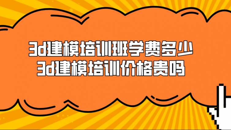 3d建模培訓班學費多少？3d建模培訓價格貴嗎？