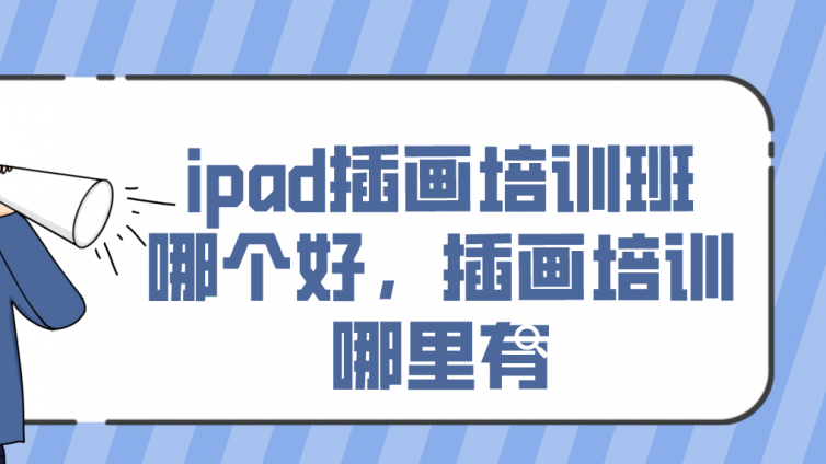 ipad插畫培訓(xùn)班哪個(gè)好？插畫培訓(xùn)哪里有？