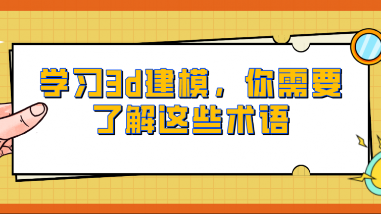 杰越教育：學(xué)習(xí)3d建模，你需要了解這些術(shù)語！