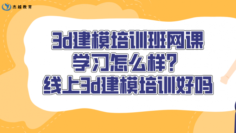 3d建模培訓班網課學習怎么樣？線上3d建模培訓好嗎？