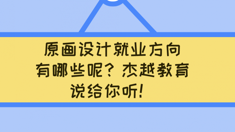 原畫設計就業方向有哪些呢？杰越教育說給你聽！