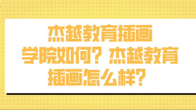 杰越教育插畫學(xué)院如何？杰越教育插畫怎么樣？