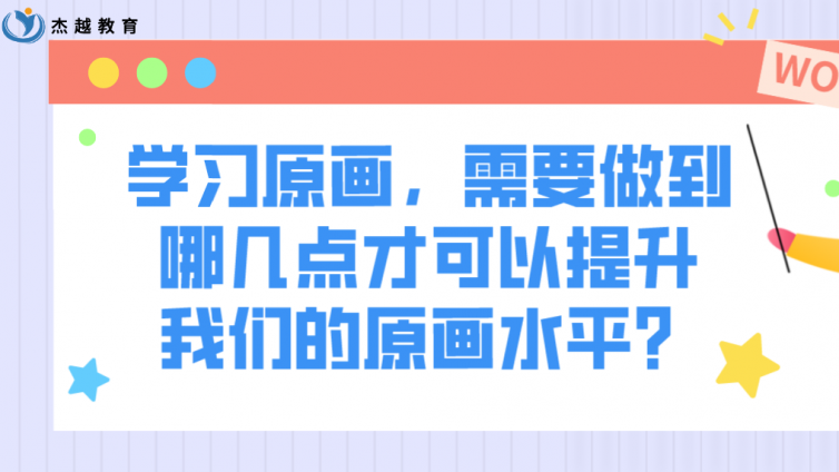 杰越教育：學(xué)習(xí)原畫，需要做到哪幾點才可以提升我們的原畫水平？
