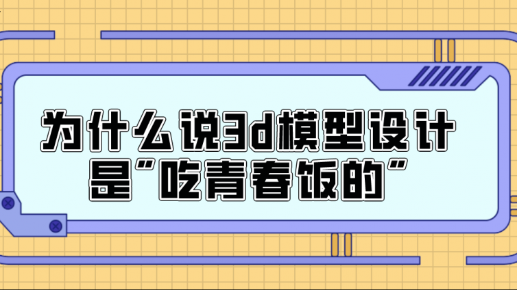 杰越教育：為什么說3d模型設(shè)計是"吃青春飯的"？