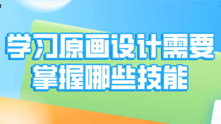 杰越教育：學(xué)習(xí)原畫設(shè)計需要掌握哪些技能？