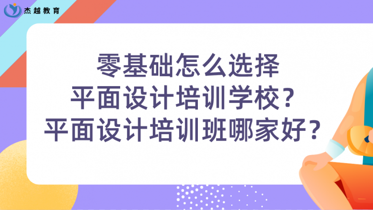 零基礎怎么選擇平面設計培訓學校？平面設計培訓班哪家好？