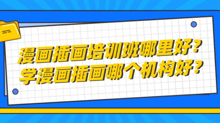 漫畫插畫培訓(xùn)班哪里好？學(xué)漫畫插畫哪個(gè)機(jī)構(gòu)好？