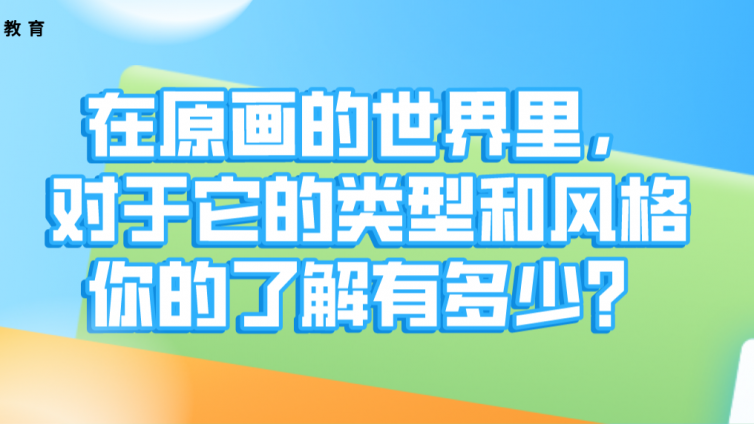 杰越教育：在原畫的世界里，對于它的類型和風格你的了解有多少？