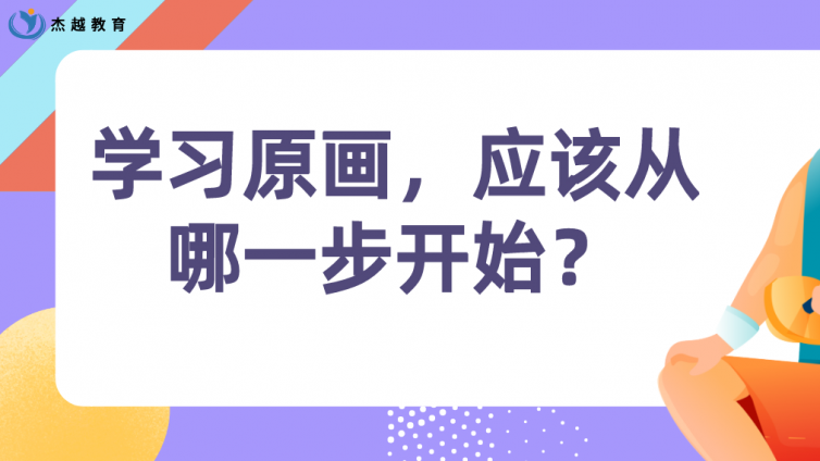 杰越教育：學習原畫，應該從哪一步開始？