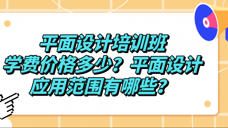 平面設計培訓班學費價格多少？平面設計應用范圍有哪些？
