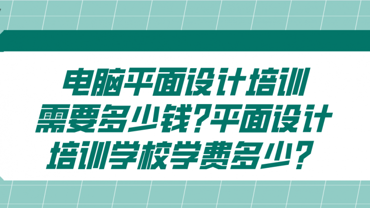 電腦平面設計培訓需要多少錢?平面設計培訓學校學費多少？