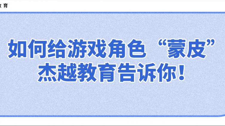 如何給游戲角色“蒙皮”？杰越教育告訴你！