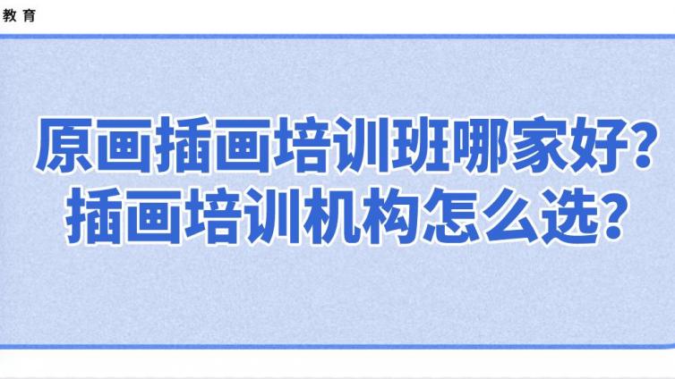 原畫插畫培訓班哪家好？插畫培訓機構怎么選？