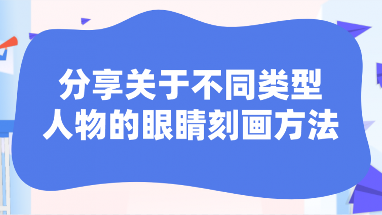 杰越教育：分享關于不同類型人物的眼睛刻畫方法！