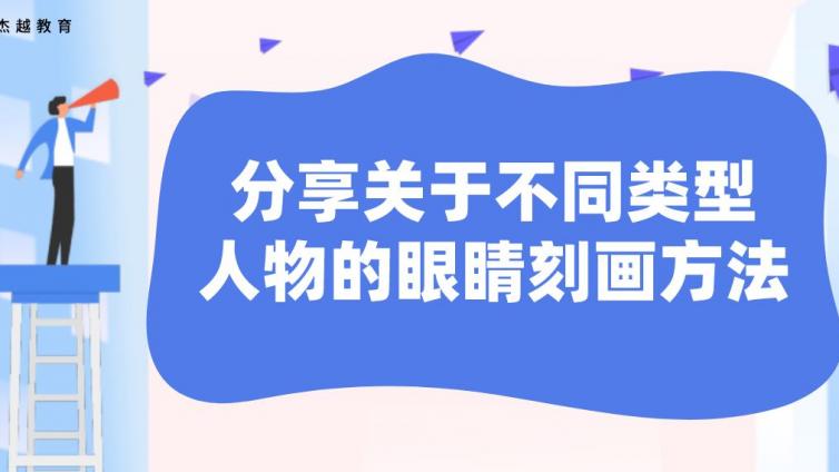 杰越教育：分享關于不同類型人物的眼睛刻畫方法！