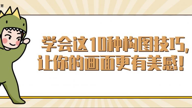 杰越教育：學會這10種構圖技巧,讓你的畫面更有美感！
