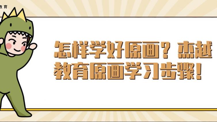 怎樣學(xué)好原畫？杰越教育原畫學(xué)習(xí)步驟！